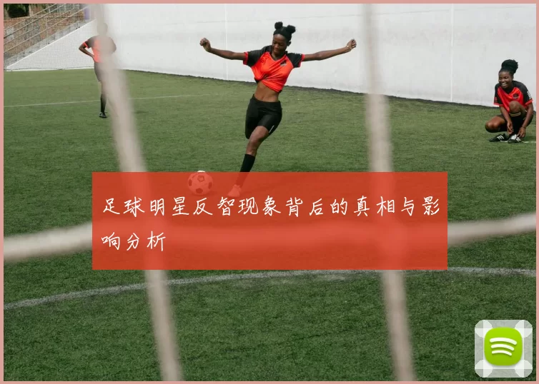 足球明星反智现象背后的真相与影响分析