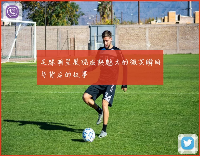 足球明星展现成熟魅力的微笑瞬间与背后的故事